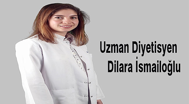 Uzman Diyetisyen Dilara İsmailoğlu'ndan ilaç gibi öneriler