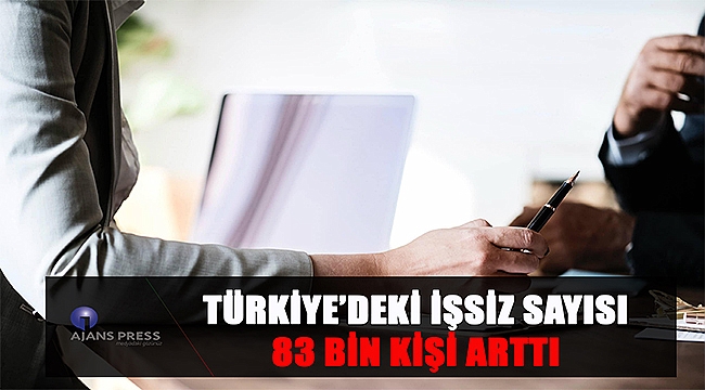 Türkiye'deki işsiz sayısı 83 bin kişi arttı