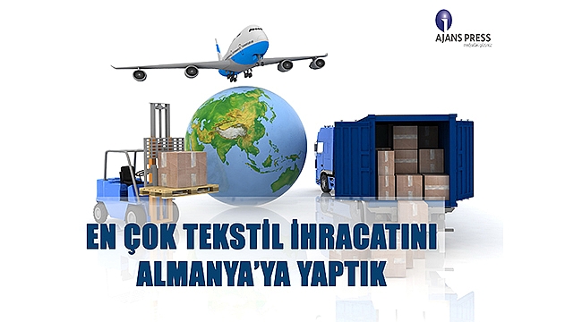 En çok tekstil ihracatını Almanya'ya yaptık