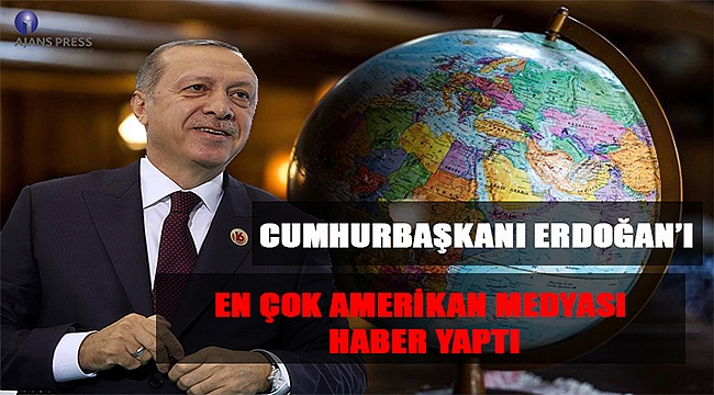 Cumhurbaşkanı Erdoğan'ı En Çok Amerikan Medyası Haber Yaptı