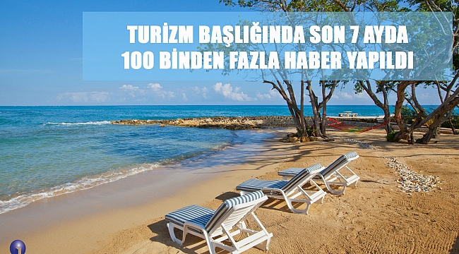 Turizm başlığında son 7 ayda 100 binden fazla haber yapıldı