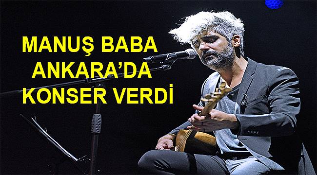 Manuş Baba, Ankaralılara müzik dolu bir akşam yaşattı