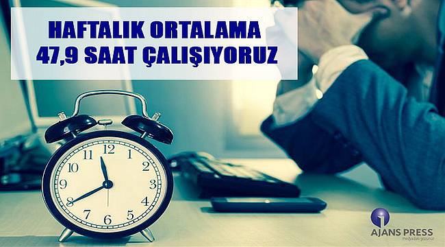 Haftalık ortalama 47,9 saat çalışıyoruz