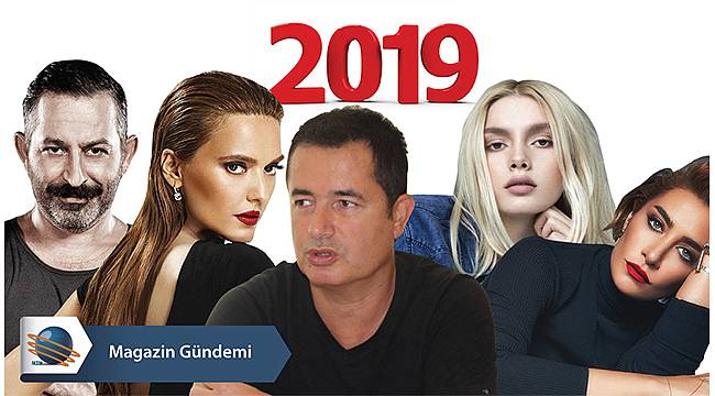 2019 yılı Magazin ve Sanat Dünyasında böyle geçti…