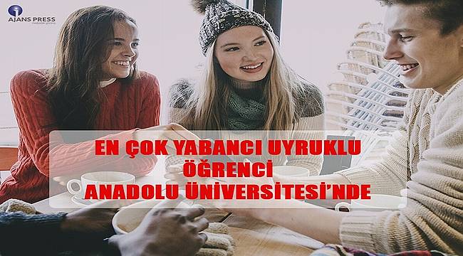 En çok yabancı uyruklu öğrenci Anadolu Üniversitesi'nde