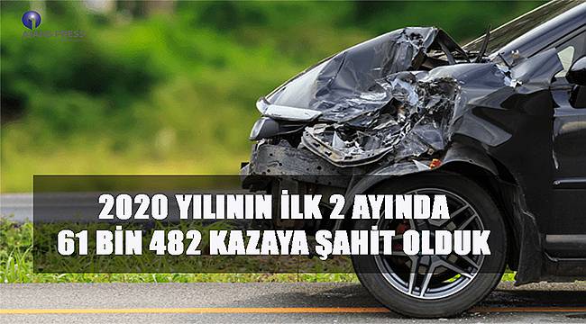 2020 yılının ilk 2 ayında 61 bin 482 kazaya şahit olduk