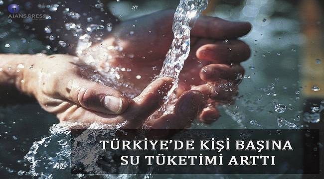 Türkiye'de kişi başına su tüketimi arttı