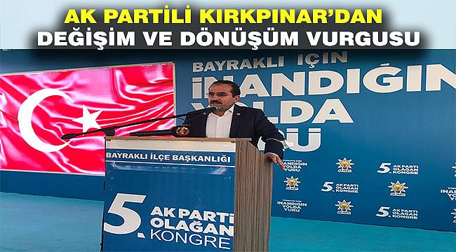 AK Partili Kırkpınar, Bayraklı İlçe Kongresi'nde konuştu 