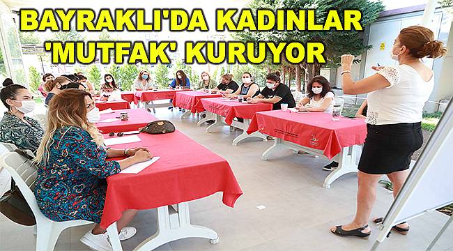 Bayraklı'da kadınlar 'mutfak' kuruyor 