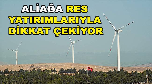 Aliağa, yenilenebilir enerji üssü oluyor 