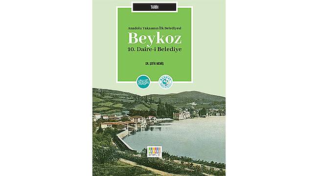 Anadolu Yakası'nın İlk Belediyesi: Beykoz 10. Daire-i Belediye Kitabı Çıktı 