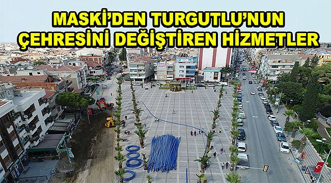 Turgutlu'nun çehresi yatırımlarla değişiyor