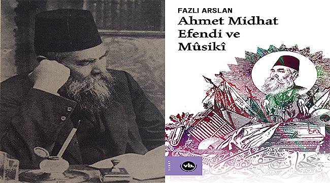 Ahmet Midhat Efendi'nin mûsikî yazıları kitaplaştırıldı 