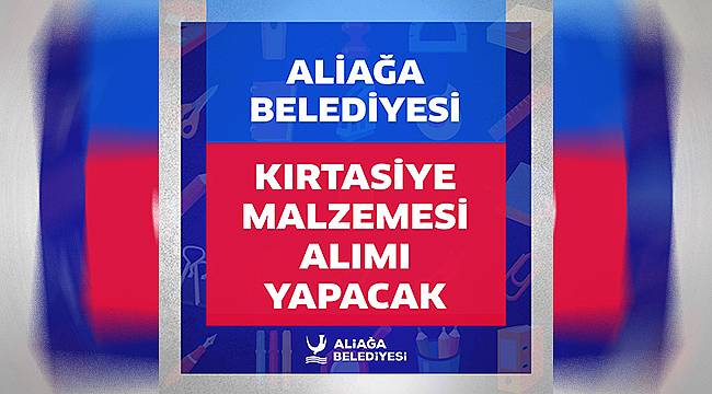 Aliağa Belediyesinden duyuru: Kırtasiye Malzemesi Alımı Yapılacak