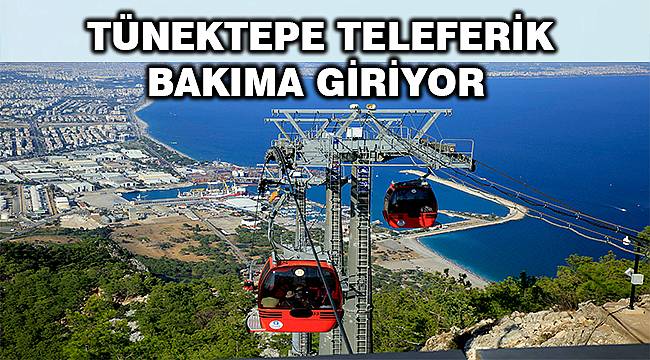 Antalya Büyükşehir'den duyuru: Tünektepe Teleferik bakıma giriyor