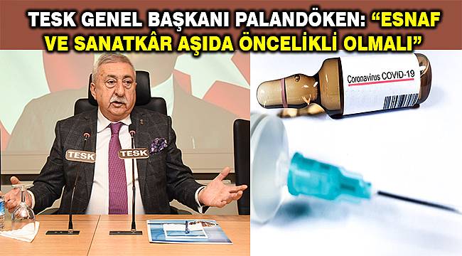 TESK'den aşı önerisi: Önce esnaf ve sanatkarlara yapılsın!