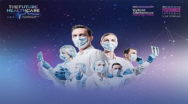 The Future Healthcare 2021 Konferansı'nda sağlığın bugünü ve geleceği konuşulacak