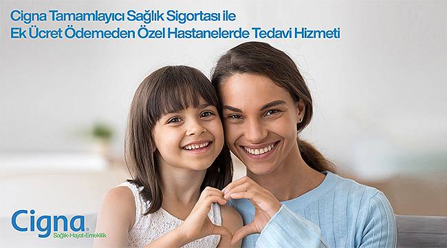 Cigna tamamlayıcı sağlık sigortası, pandemi döneminde avantajlarıyla öne çıkıyor