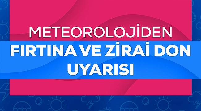 Meteorolojiden Fırtına ve Zirai Don Uyarısı 