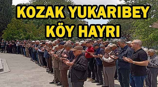 Birlik ve Dayanışma Kozak'ta Yeşerdi: Yukarıbey Köy Hayrı Büyük İlgi Gördü