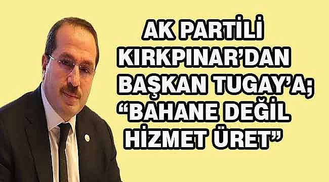AK Partili Kırkpınar'dan Tugay'a 'Bahane Değil, Hizmet Üret' Tepkisi