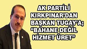 AK Partili Kırkpınar’dan Tugay’a 'Bahane Değil, Hizmet Üret' Tepkisi