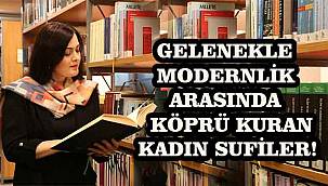 Gelenekle modernlik arasında köprü kuran kadın sufiler!