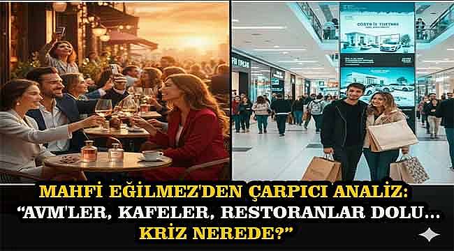 Mahfi Eğilmez'den Flaş Analiz: AVM'ler Dolu, Kriz Nerede?